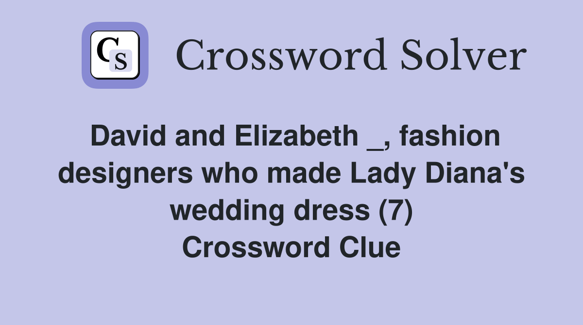 David and Elizabeth _, fashion designers who made Lady Diana's wedding
